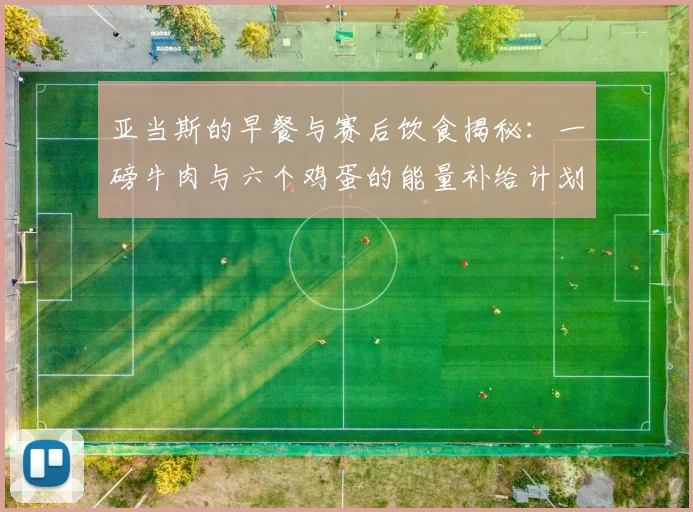亚当斯的早餐与赛后饮食揭秘：一磅牛肉与六个鸡蛋的能量补给计划