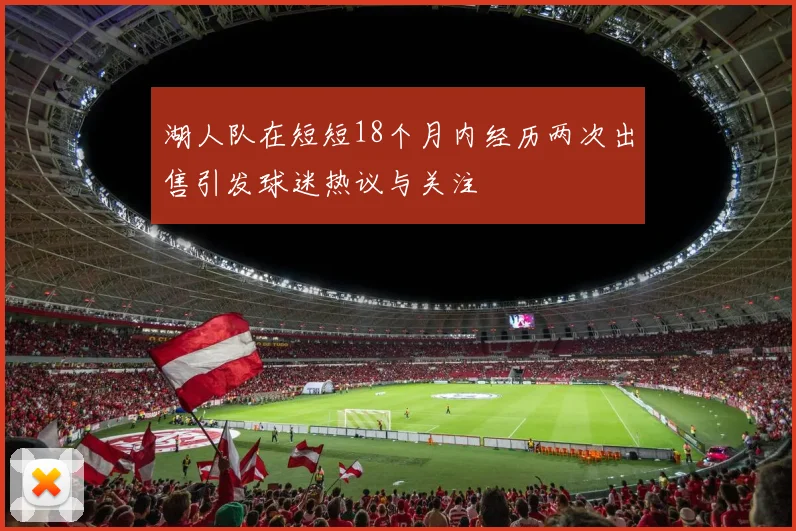 湖人队在短短18个月内经历两次出售引发球迷热议与关注